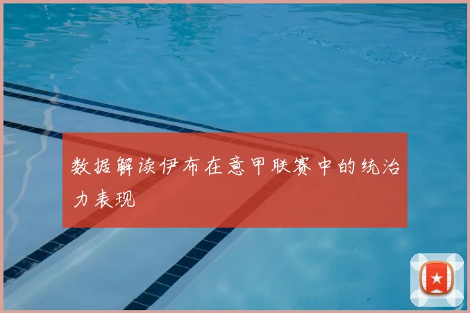 数据解读伊布在意甲联赛中的统治力表现