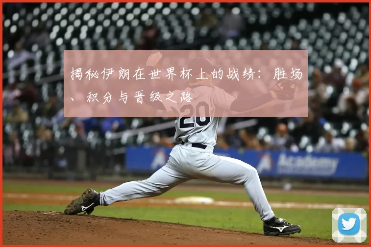 揭秘伊朗在世界杯上的战绩：胜场、积分与晋级之路