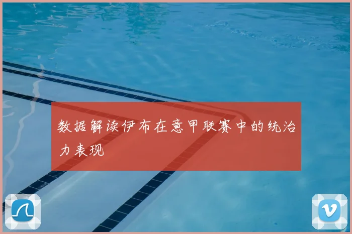 数据解读伊布在意甲联赛中的统治力表现