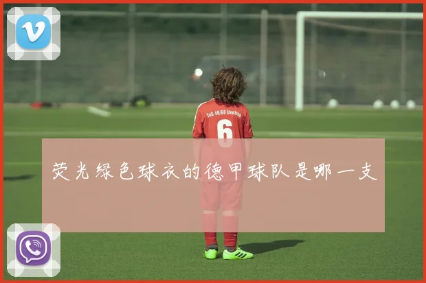 荧光绿色球衣的德甲球队是哪一支