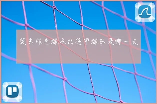 荧光绿色球衣的德甲球队是哪一支